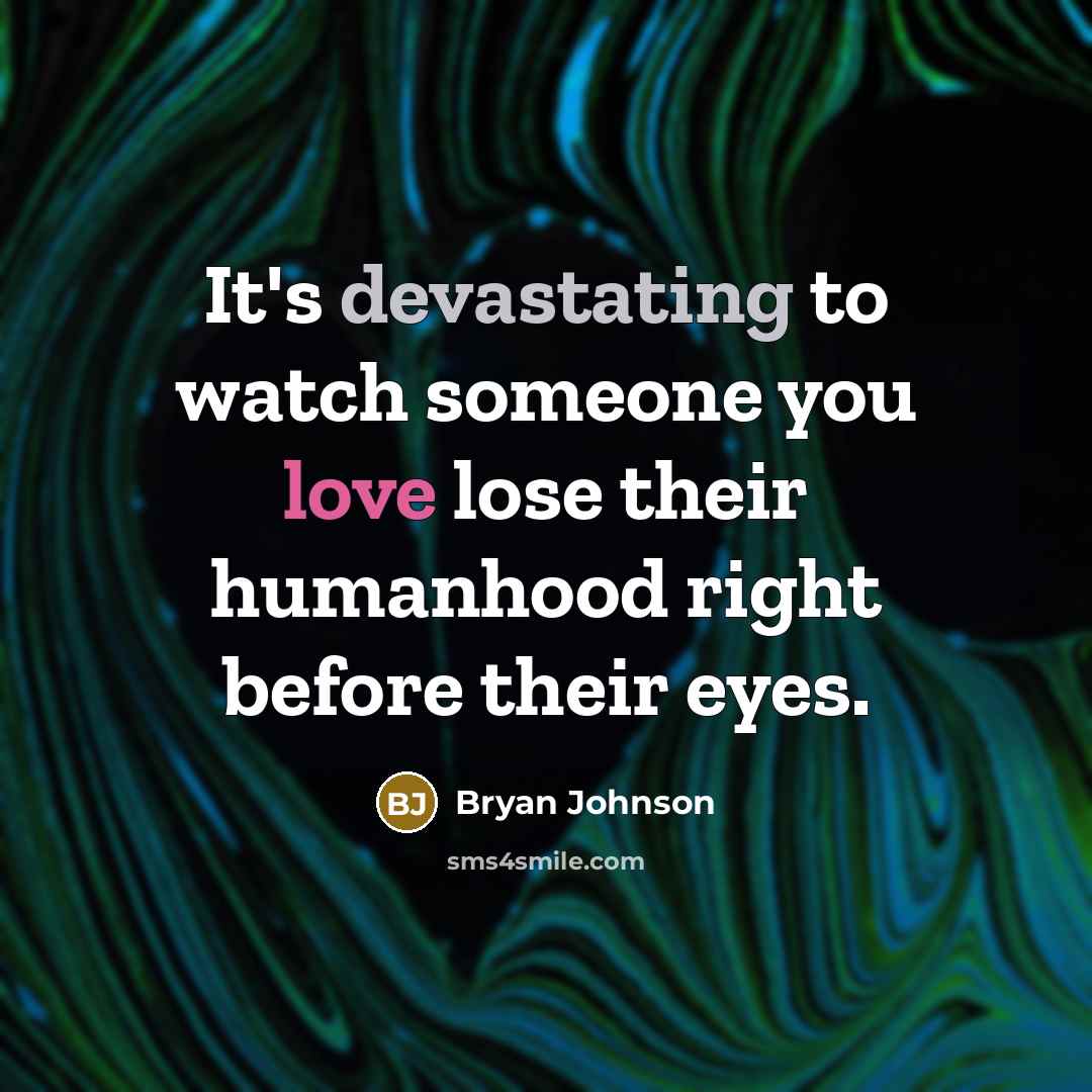 “It's devastating to watch someone you love lose their humanhood right before their eyes.” quote by Bryan Johnson
