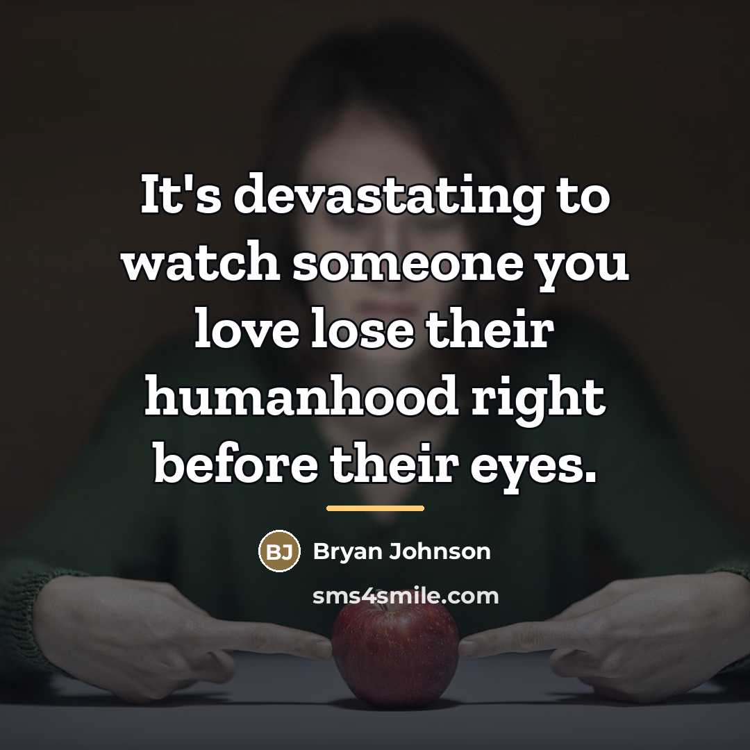 “It's devastating to watch someone you love lose their humanhood…” quote by Bryan Johnson