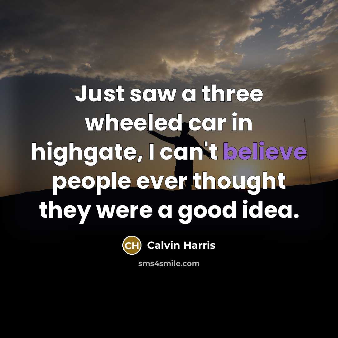 “Just saw a three wheeled car in highgate, I can't…” quote by Calvin Harris