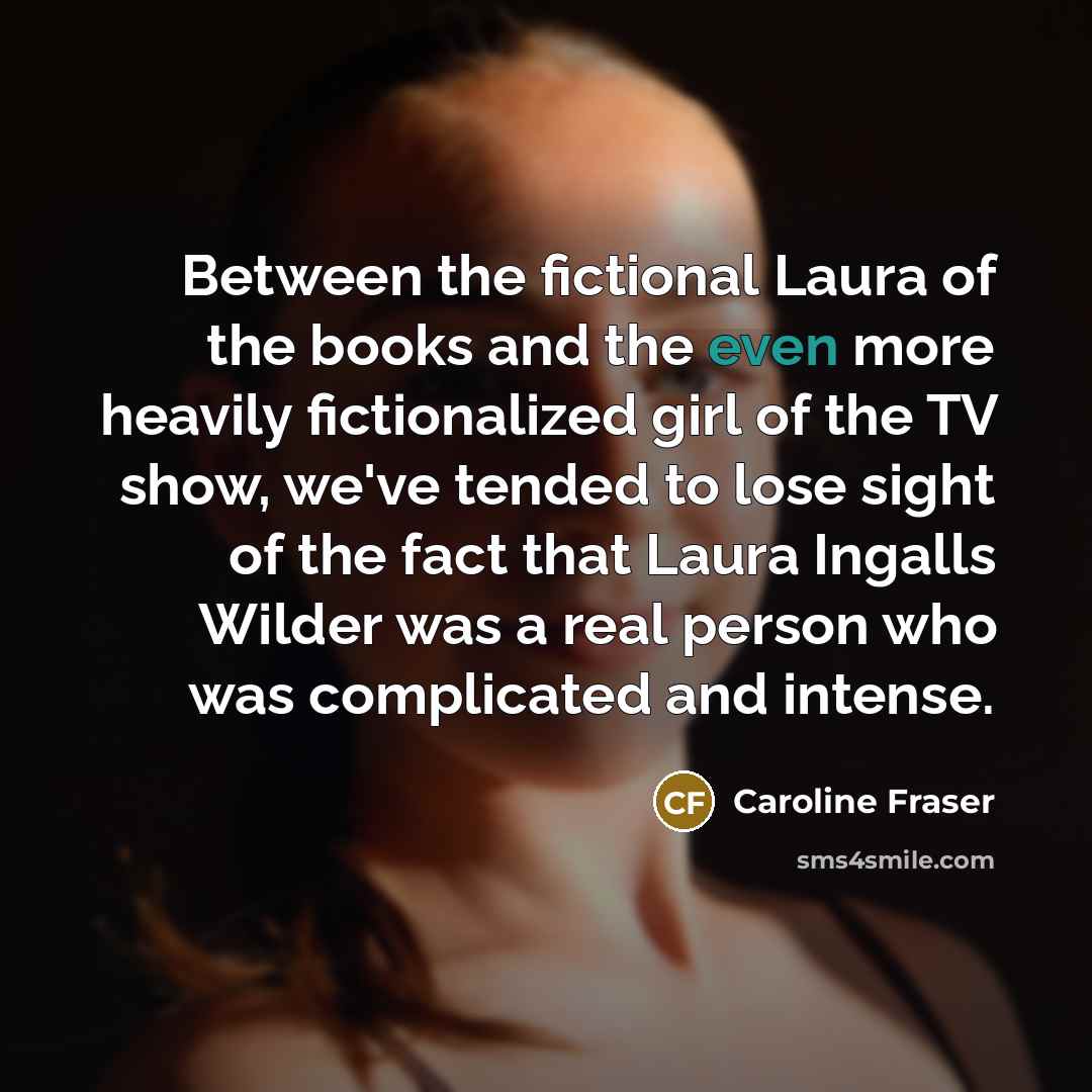 “Between the fictional Laura of the books and the even…” quote by Caroline Fraser