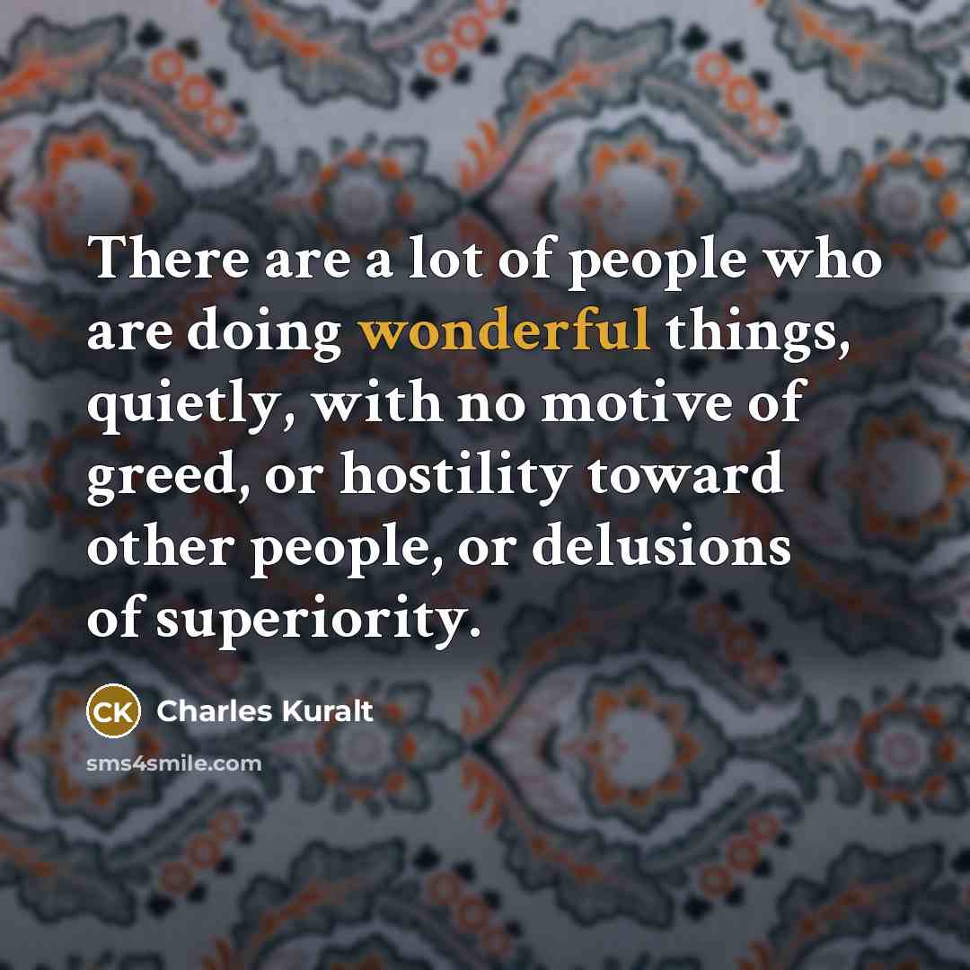 “There are a lot of people who are doing wonderful…” quote by Charles Kuralt