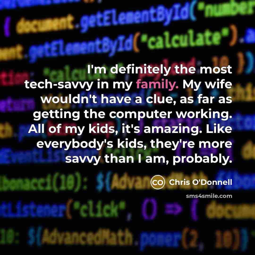“I'm definitely the most tech-savvy in my family. My wife…” quote by Chris O'Donnell