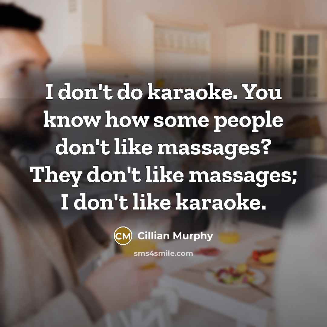 “I don't do karaoke. You know how some people don't…” quote by Cillian Murphy