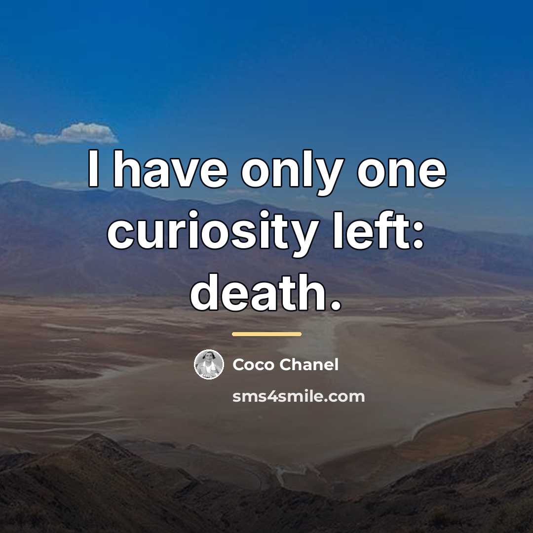 “I have only one curiosity left: death.…” quote by Coco Chanel