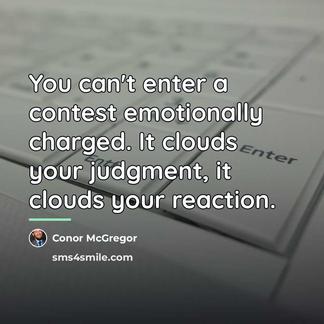 “You can't enter a contest emotionally charged. It clouds your…” quote by Conor McGregor