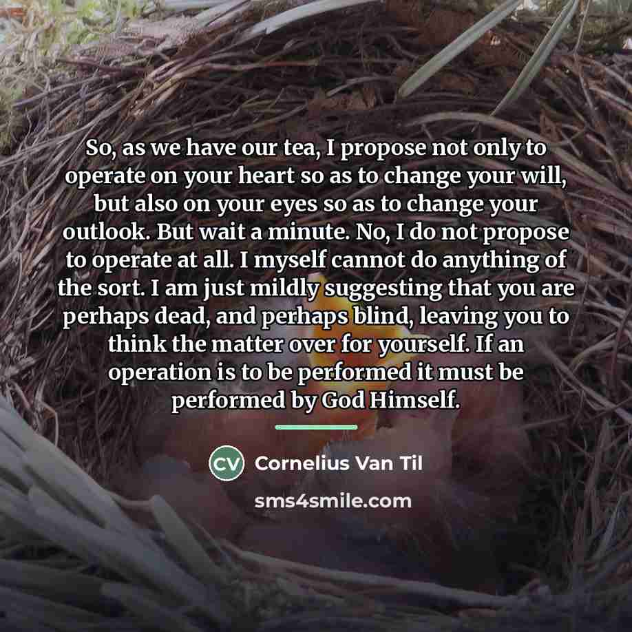 “So, as we have our tea, I propose not only…” quote by Cornelius Van Til