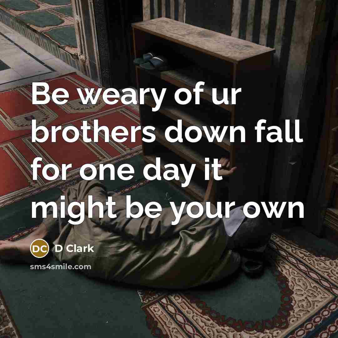 “Be weary of ur brothers down fall for one day it might be your own” quote by D Clark