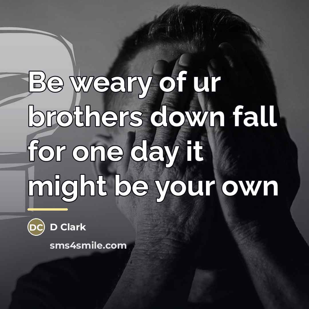 “Be weary of ur brothers down fall for one day…” quote by D Clark