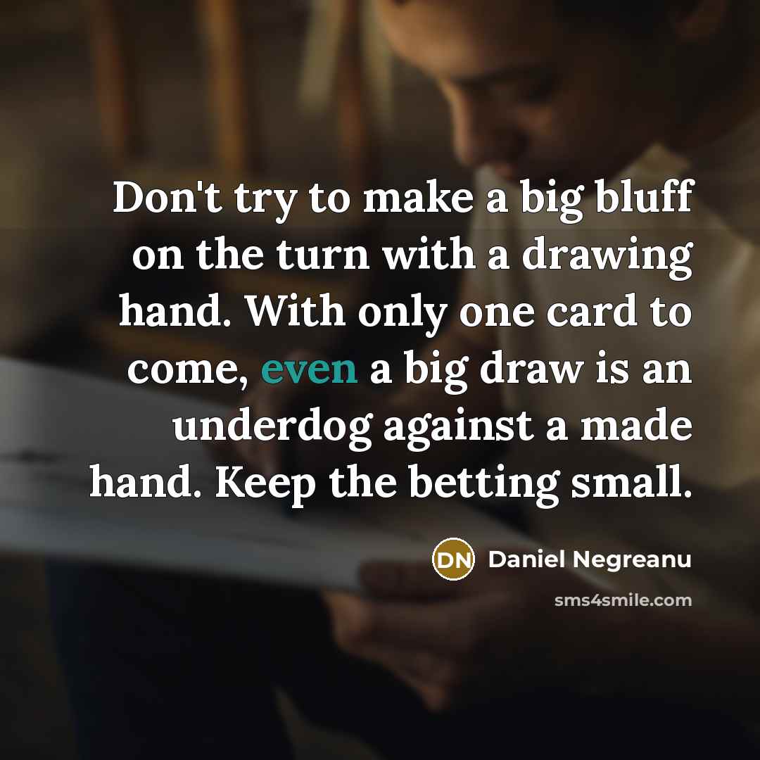 “Don't try to make a big bluff on the turn…” quote by Daniel Negreanu