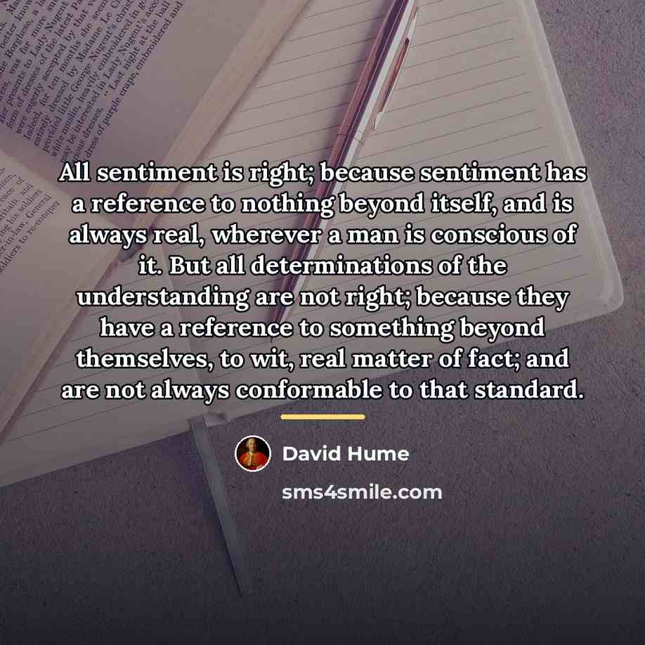 “All sentiment is right; because sentiment has a reference to…” quote by David Hume