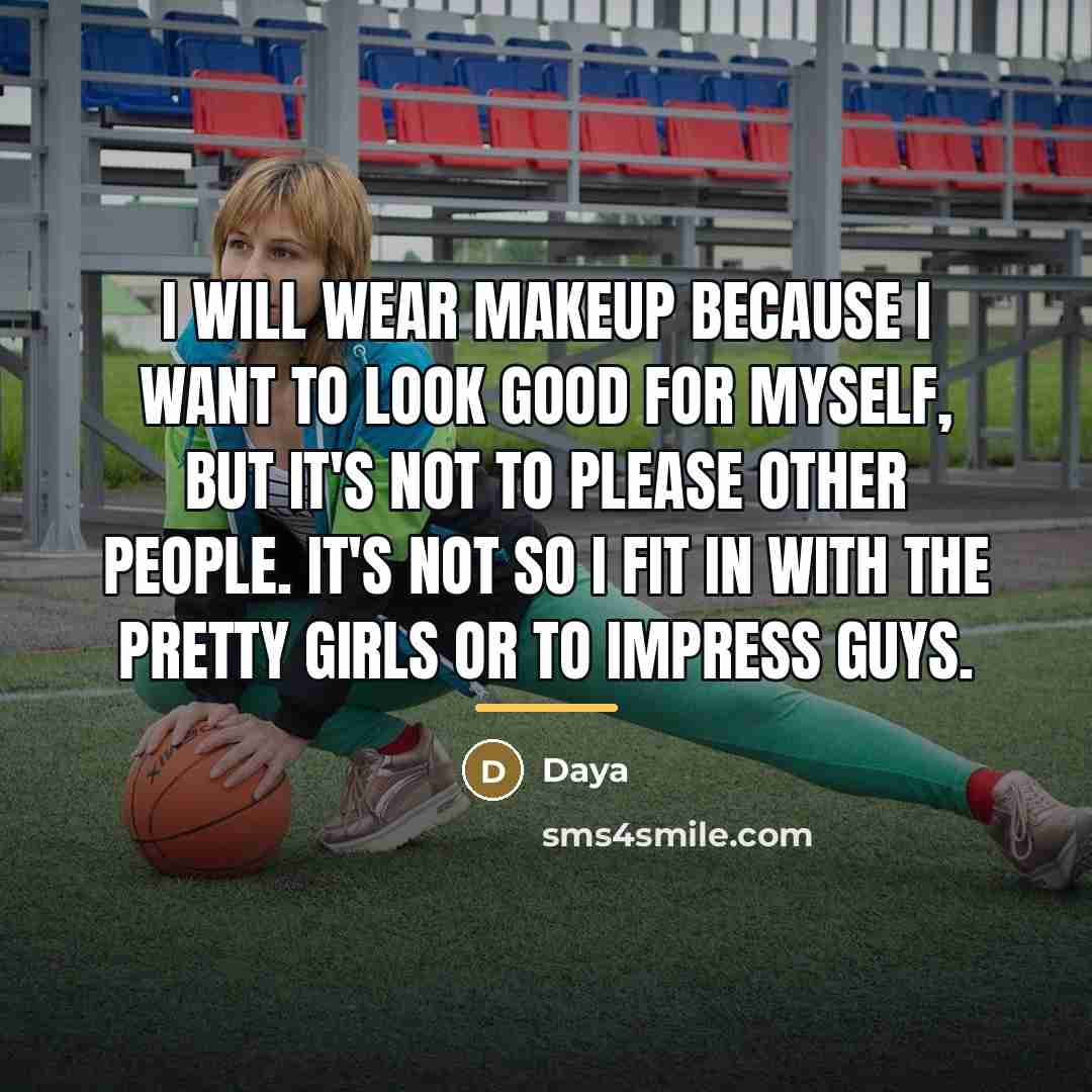 “I will wear makeup because I want to look good…” quote by Daya