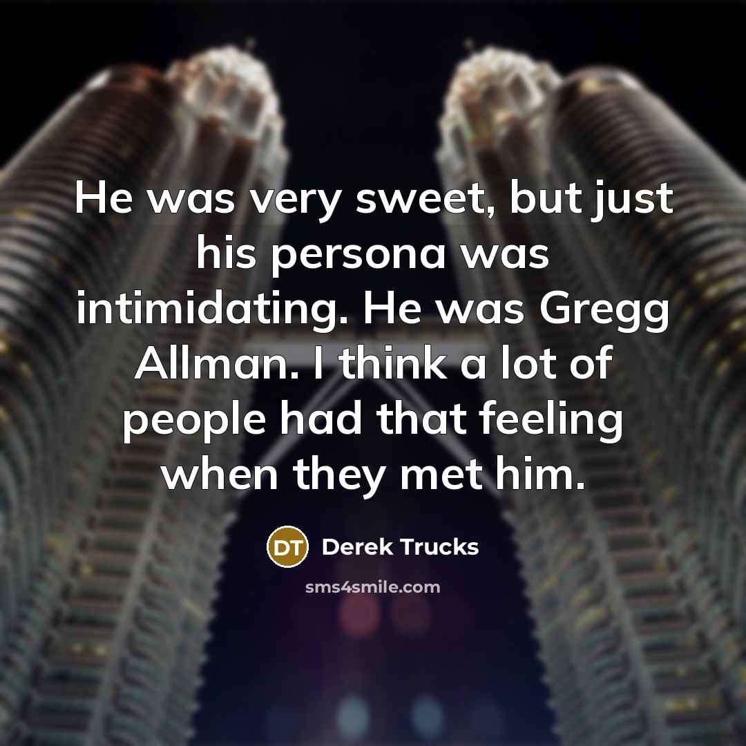 “He was very sweet, but just his persona was intimidating.…” quote by Derek Trucks