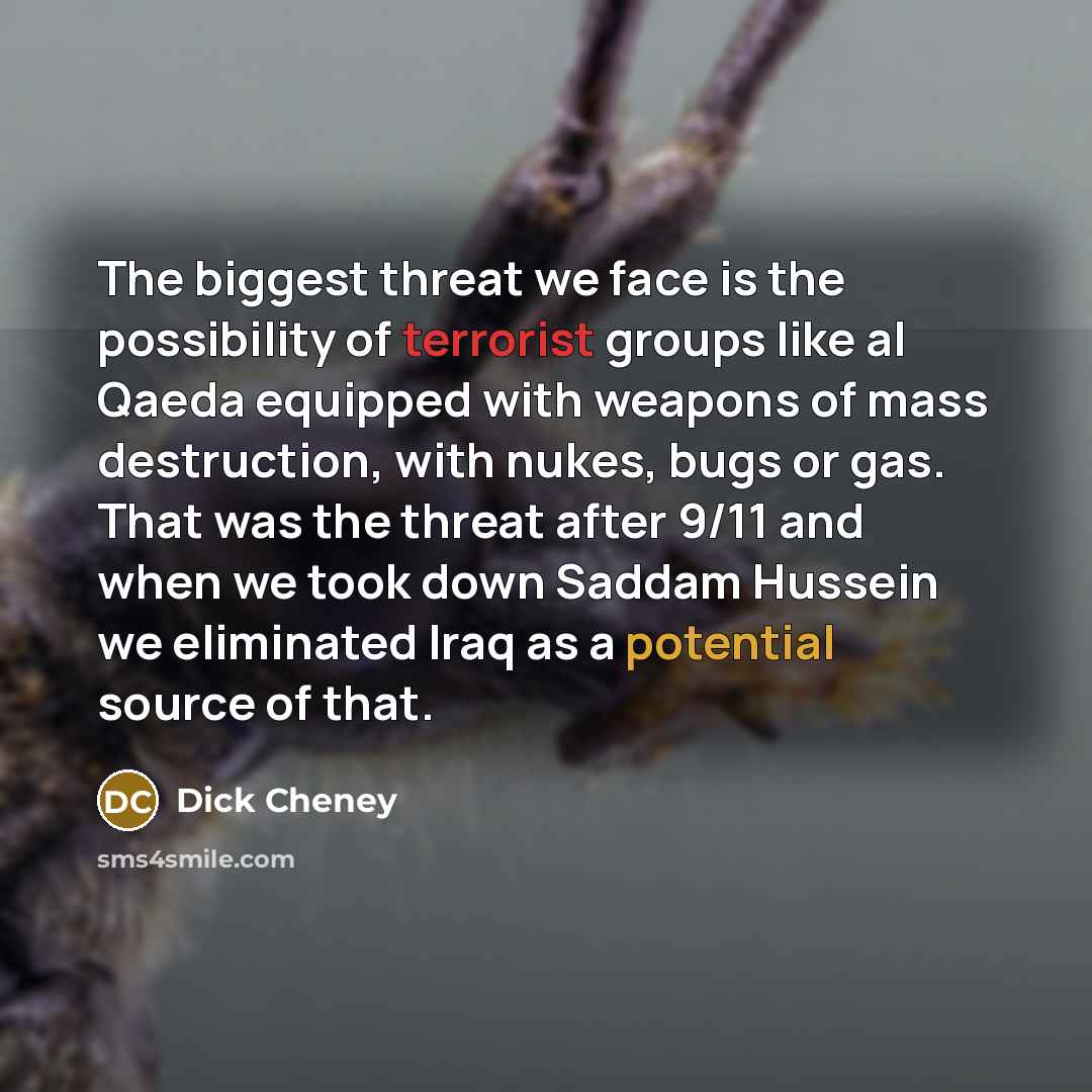 “The biggest threat we face is the possibility of terrorist…” quote by Dick Cheney