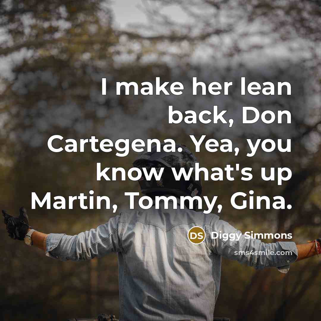 “I make her lean back, Don Cartegena. Yea, you know what's up Martin, Tommy, Gina.” quote by Diggy Simmons
