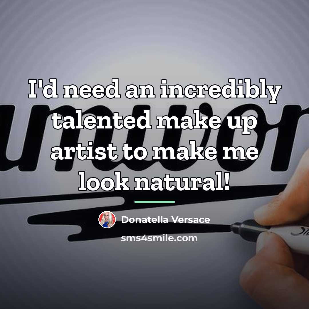 “I'd need an incredibly talented make up artist to make…” quote by Donatella Versace