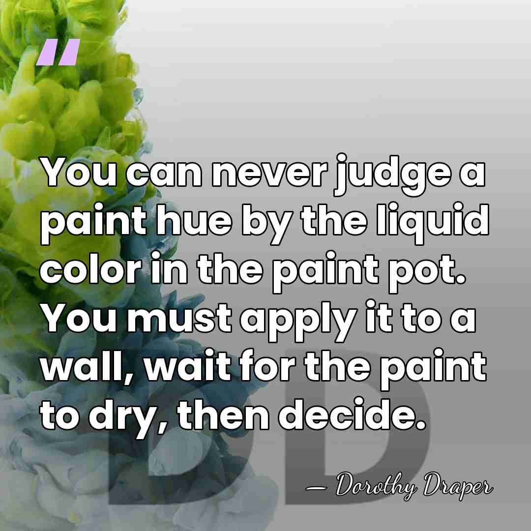 You can never judge a paint hue by the liquid color in&hellip; - Dorothy Draper