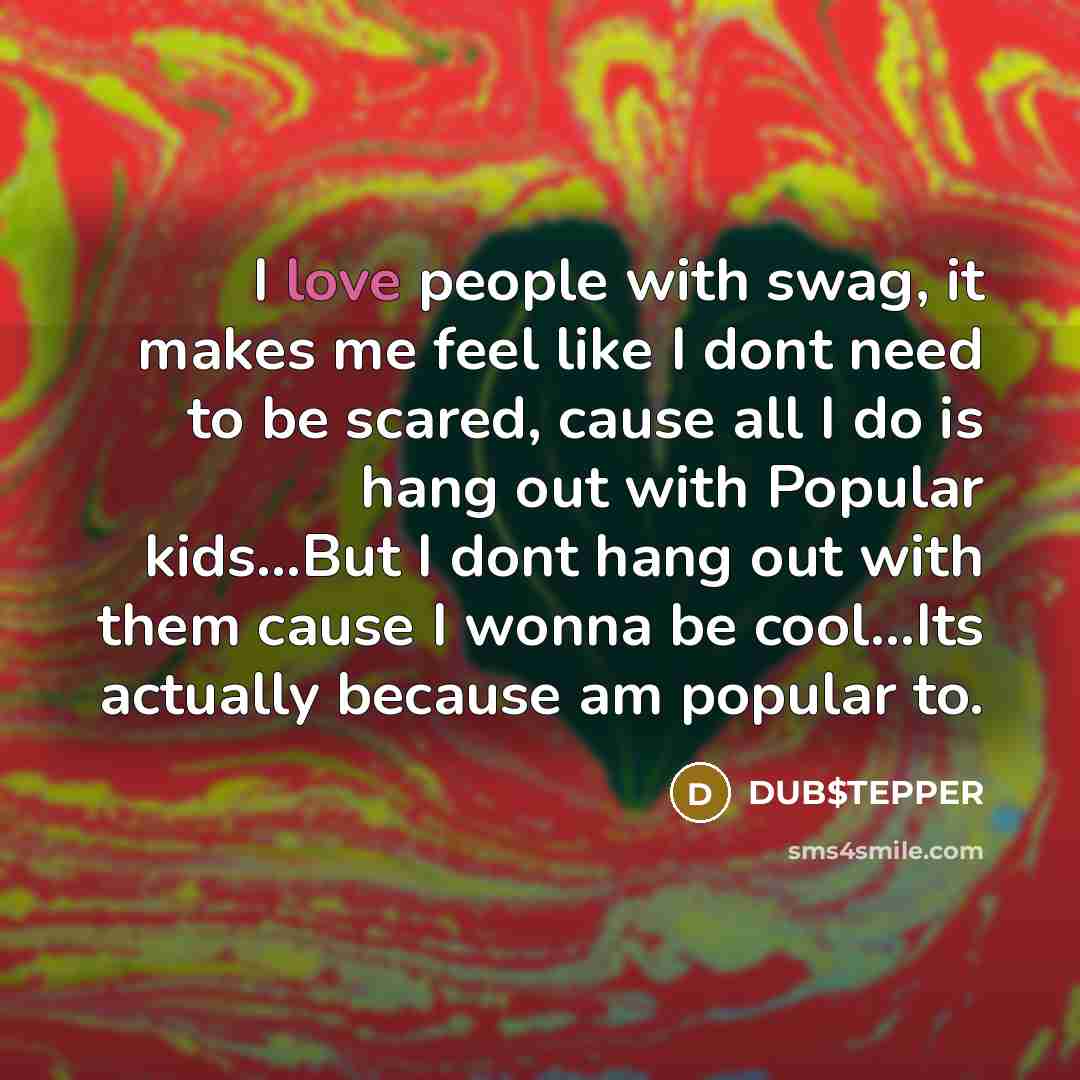 “I love people with swag, it makes me feel like…” quote by DUB$TEPPER