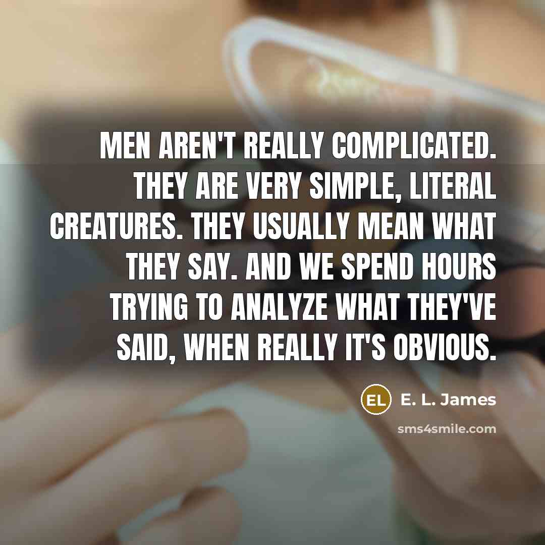 “Men aren't really complicated. They are very simple, literal creatures.…” quote by E. L. James