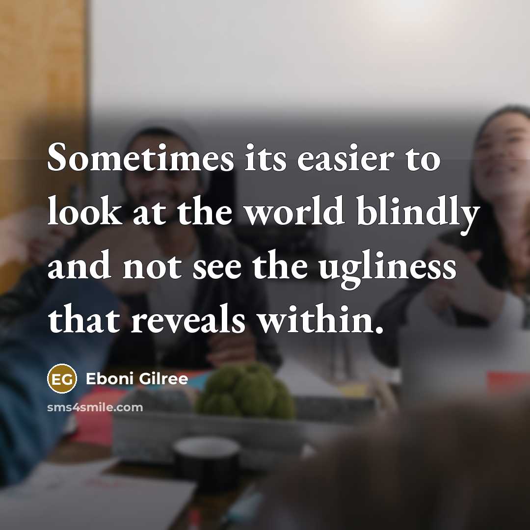 “Sometimes its easier to look at the world blindly and…” quote by Eboni Gilree