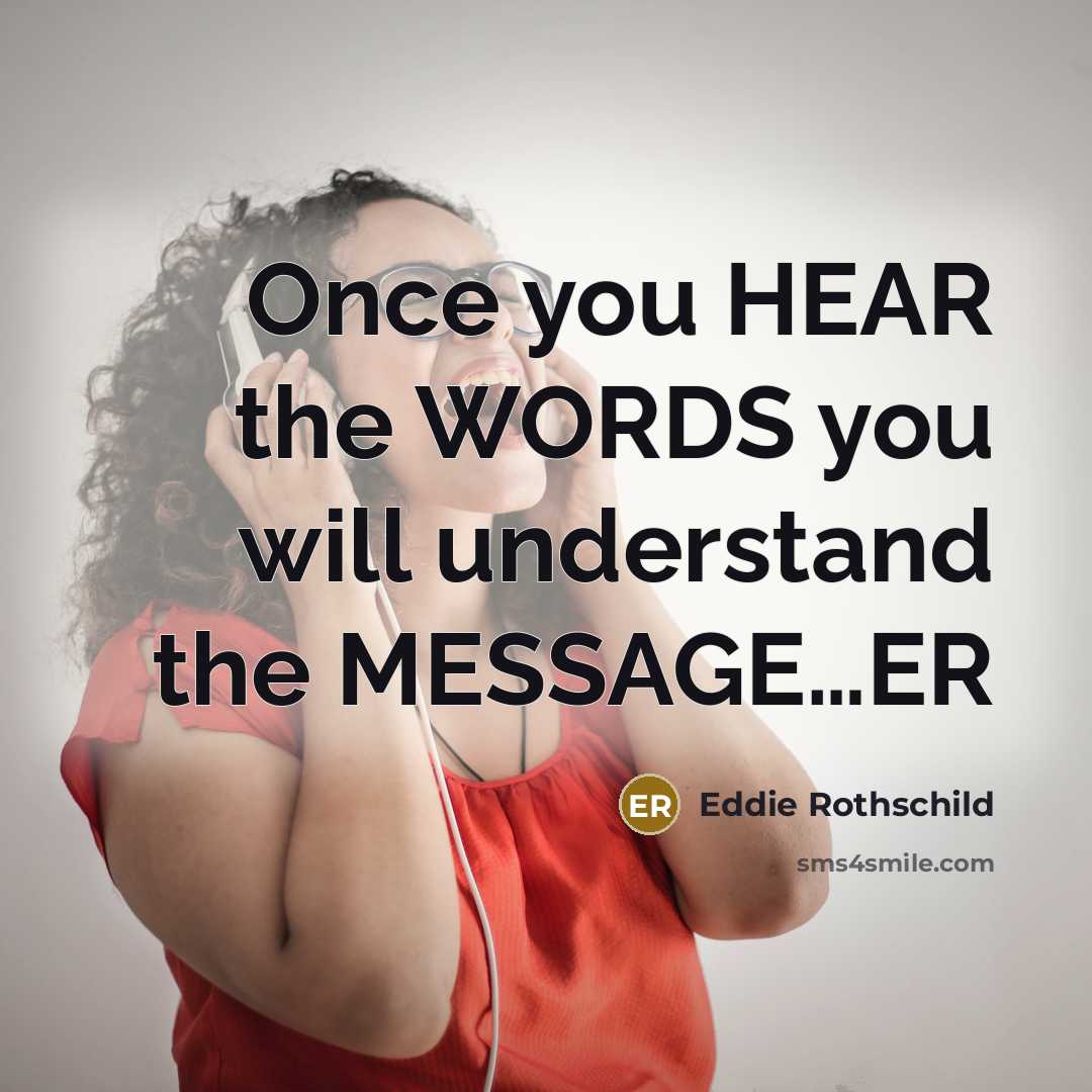 “Once you HEAR the WORDS you will understand the MESSAGE......ER…” quote by Eddie Rothschild