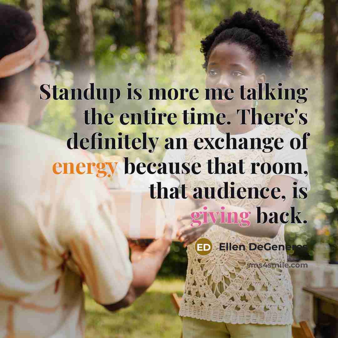 “Standup is more me talking the entire time. There's definitely…” quote by Ellen DeGeneres