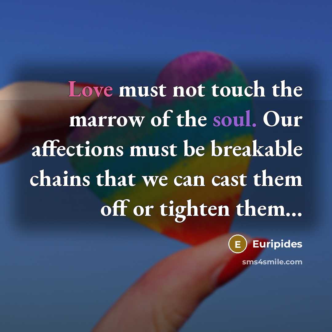 “Love must not touch the marrow of the soul. Our…” quote by Euripides