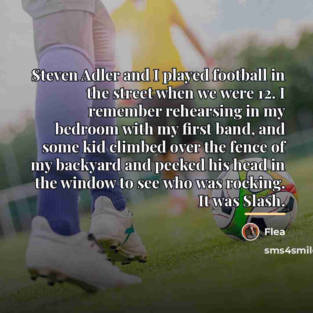 “Steven Adler and I played football in the street when…” quote by Flea