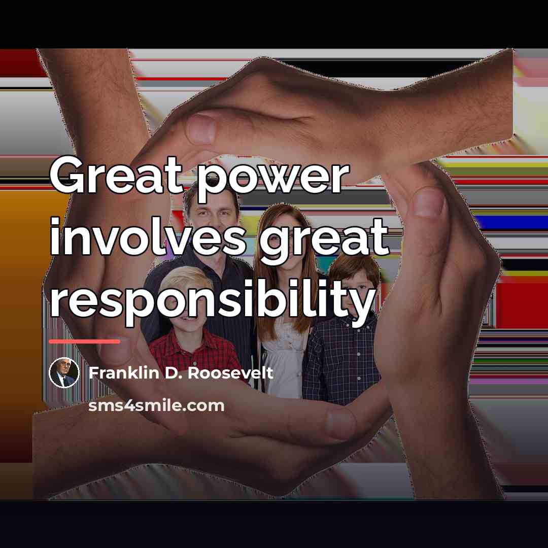 “Great power involves great responsibility…” quote by Franklin D. Roosevelt