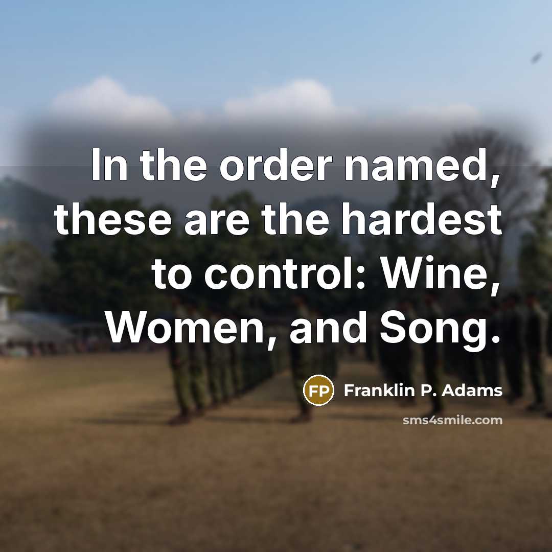 “In the order named, these are the hardest to control:…” quote by Franklin P. Adams