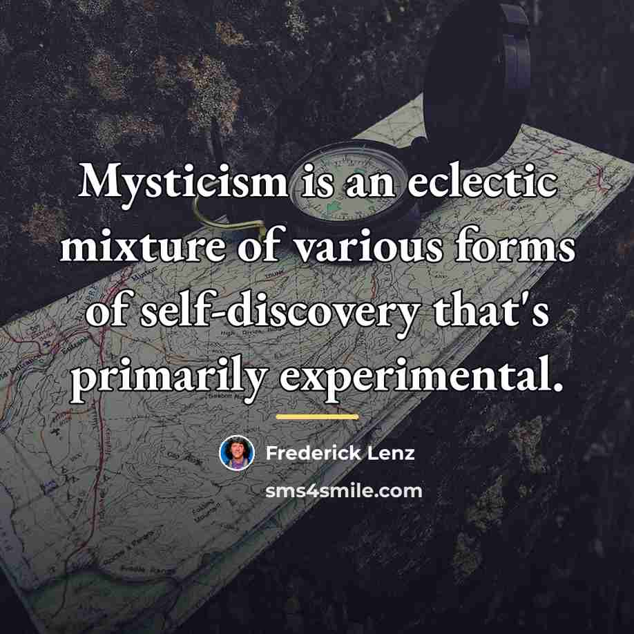“Mysticism is an eclectic mixture of various forms of self-discovery…” quote by Frederick Lenz