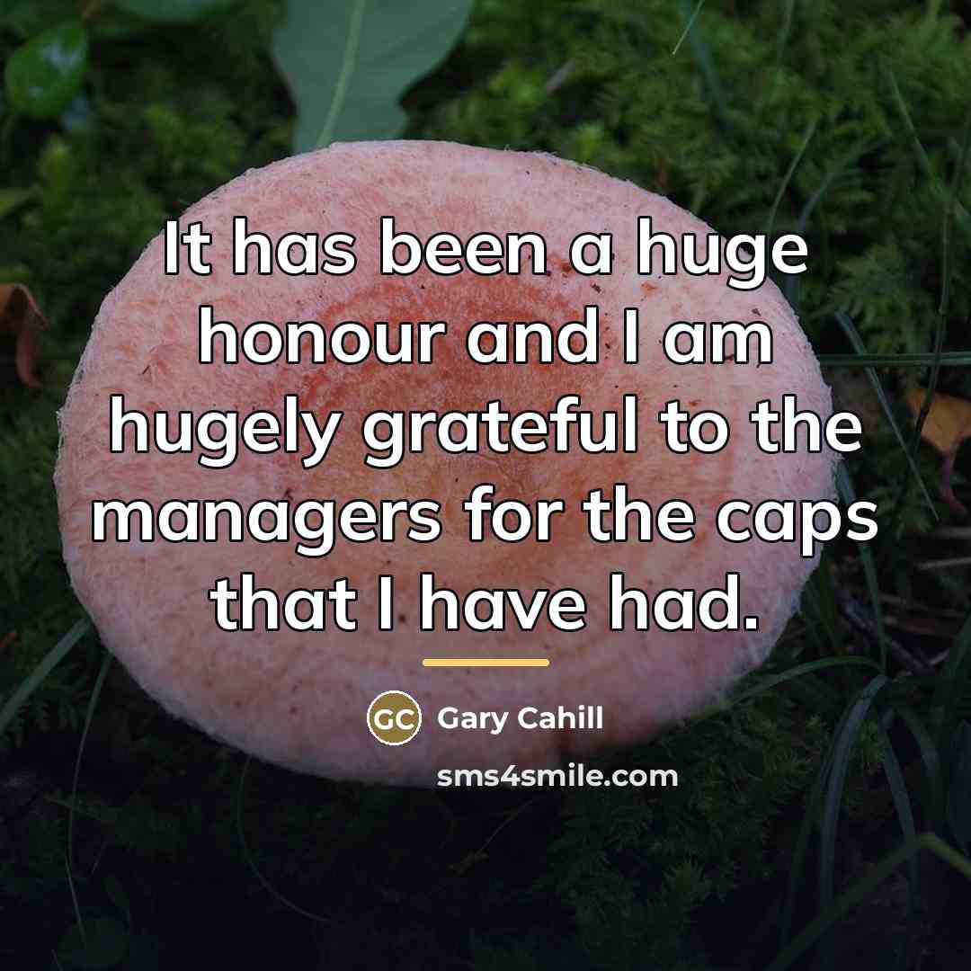 “It has been a huge honour and I am hugely…” quote by Gary Cahill