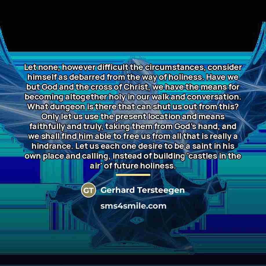 “Let none, however difficult the circumstances, consider himself as debarred…” quote by Gerhard Tersteegen