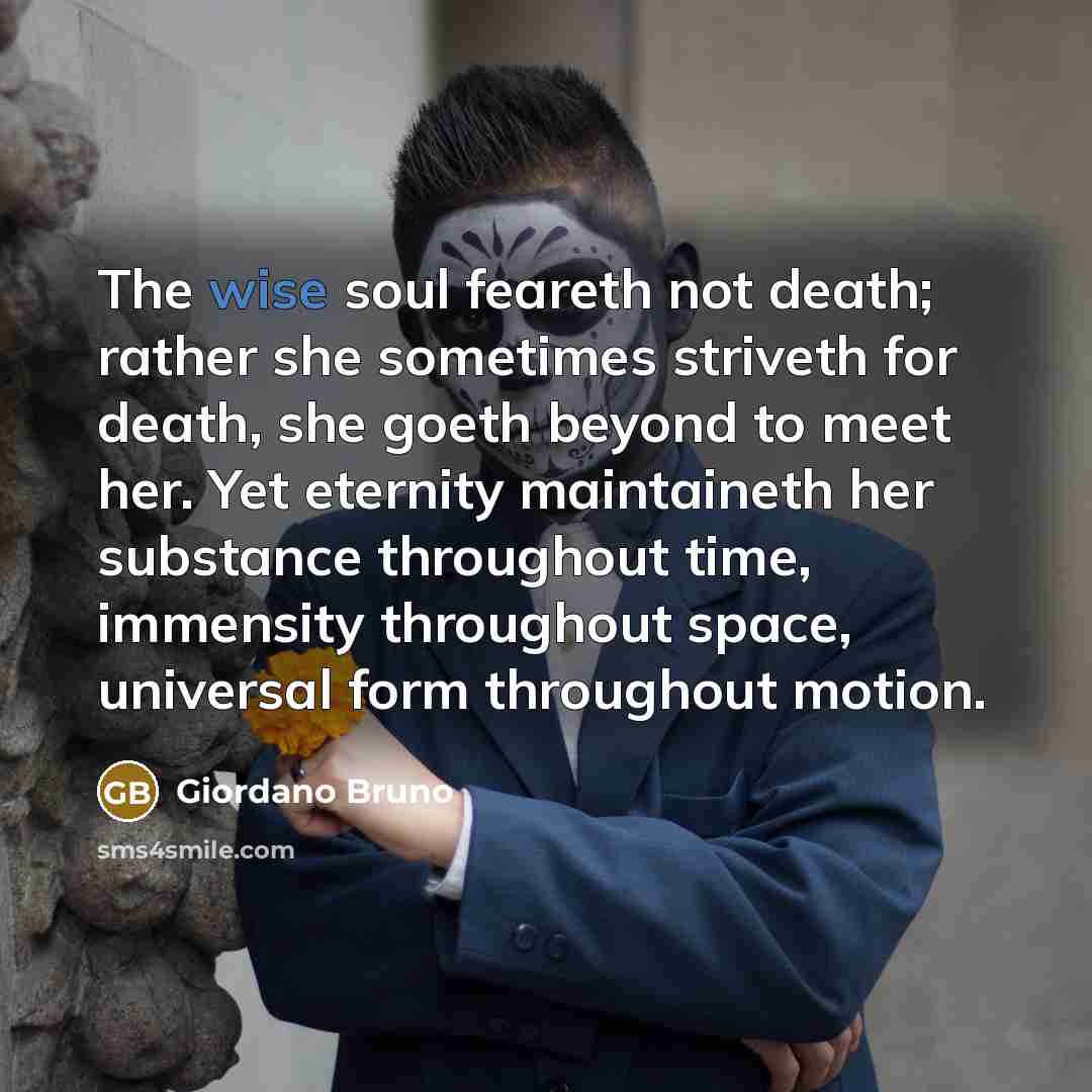 “The wise soul feareth not death; rather she sometimes striveth…” quote by Giordano Bruno