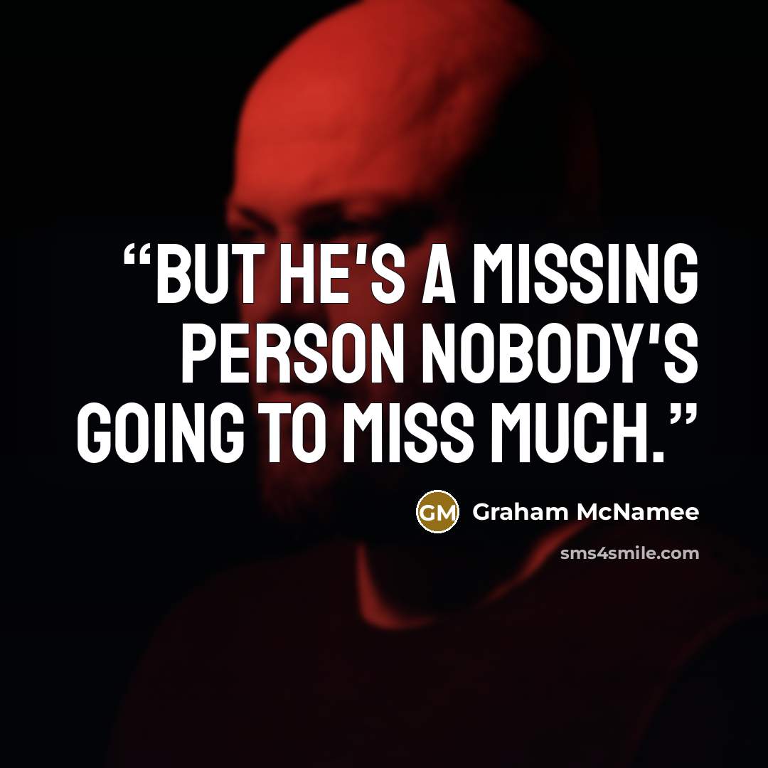 “But he's a missing person nobody's going to miss much.” quote by Graham McNamee