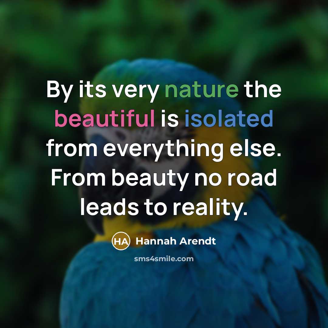 “By its very nature the beautiful is isolated from everything…” quote by Hannah Arendt