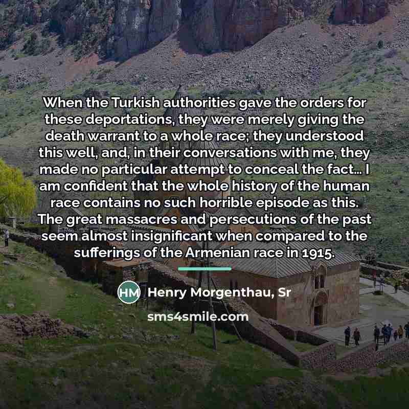 “When the Turkish authorities gave the orders for these deportations,…” quote by Henry Morgenthau, Sr