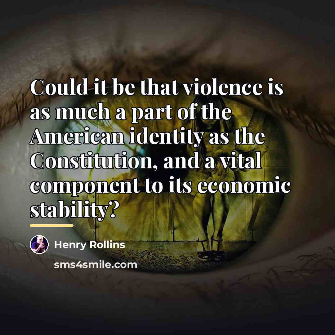 “Could it be that violence is as much a part…” quote by Henry Rollins