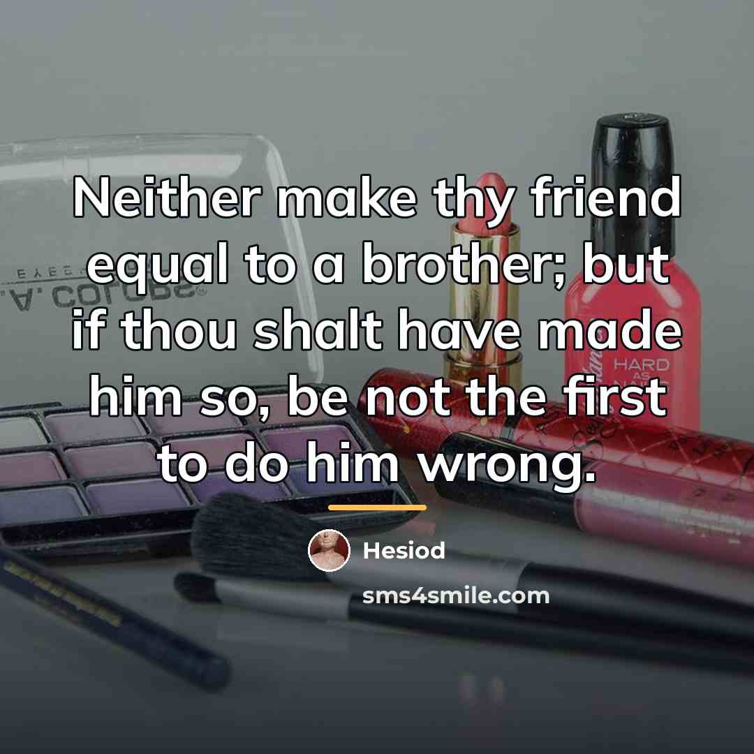 “Neither make thy friend equal to a brother; but if…” quote by Hesiod