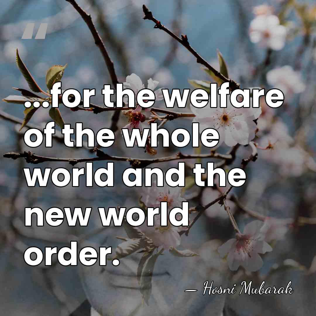 ...for the welfare of the whole world and the new world order. - Hosni Mubarak