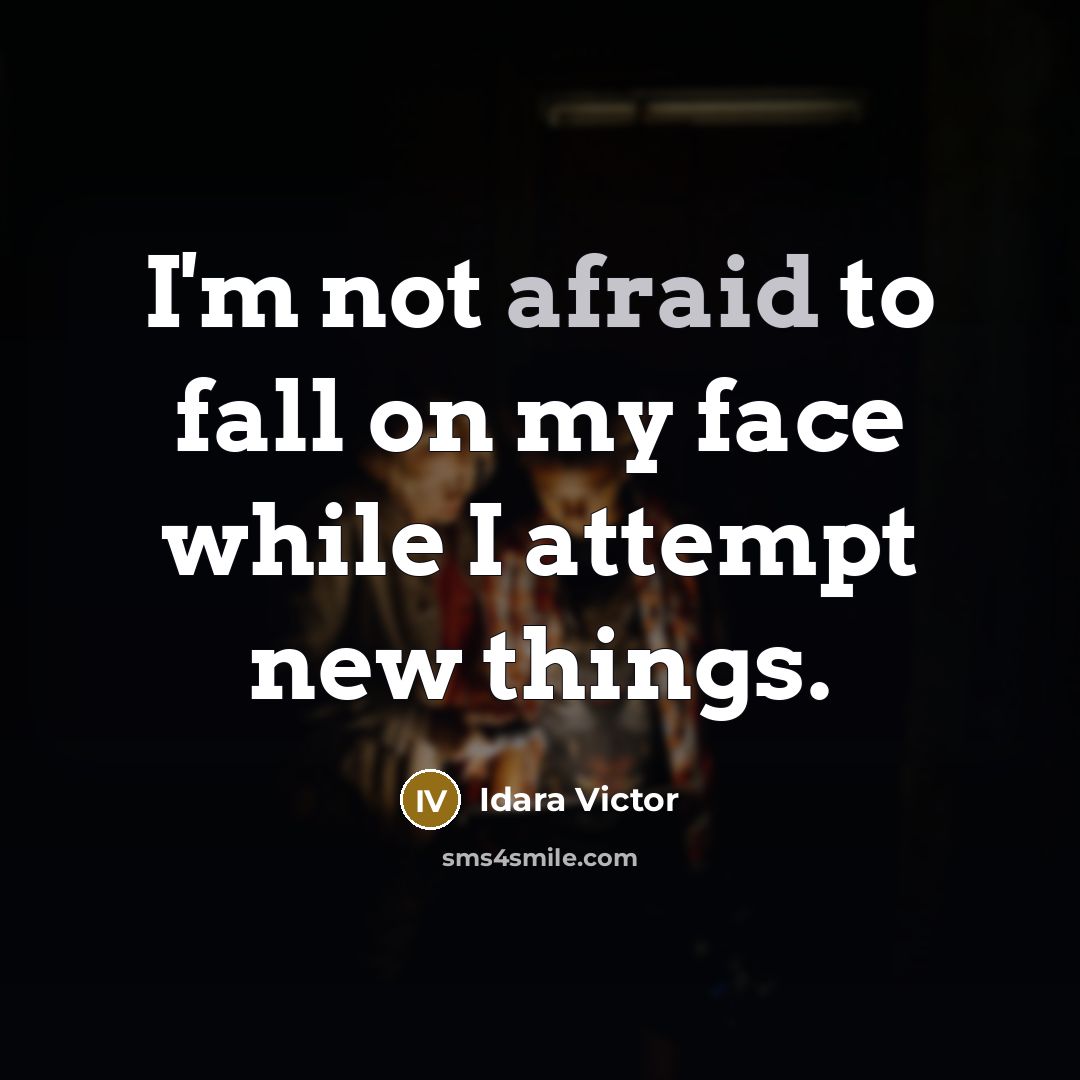 “I'm not afraid to fall on my face while I attempt new things.” quote by Idara Victor