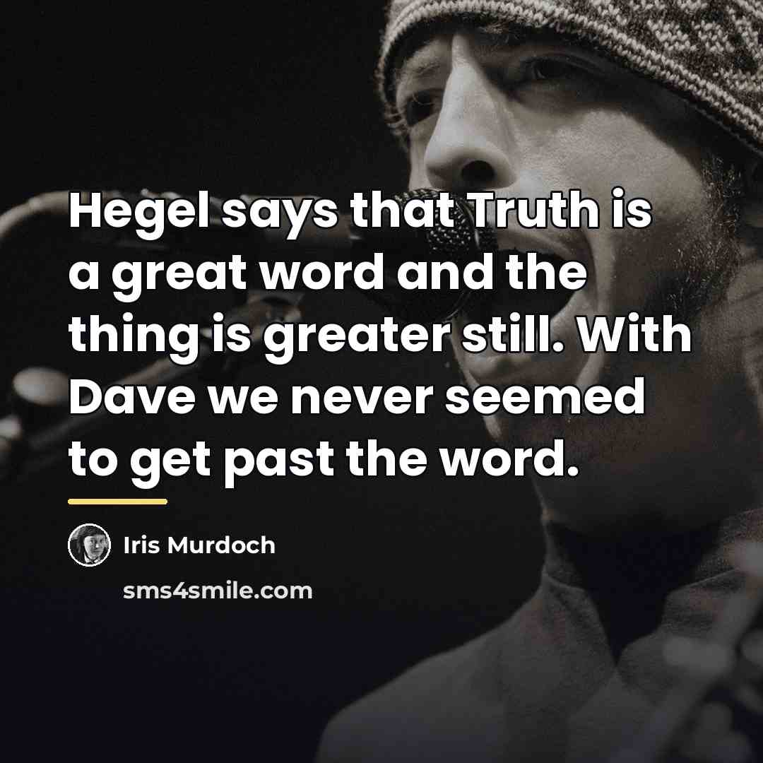 “Hegel says that Truth is a great word and the…” quote by Iris Murdoch