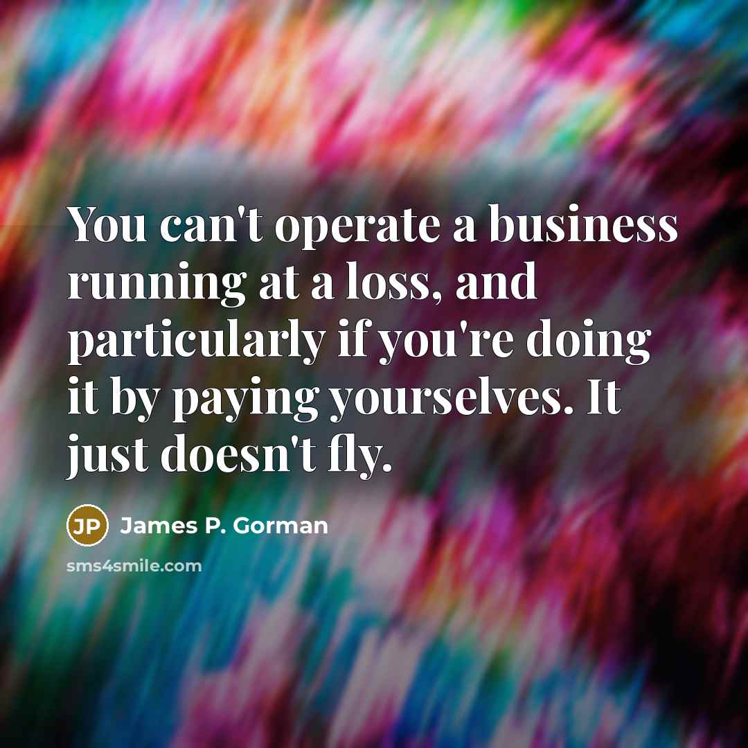 “You can't operate a business running at a loss, and…” quote by James P. Gorman