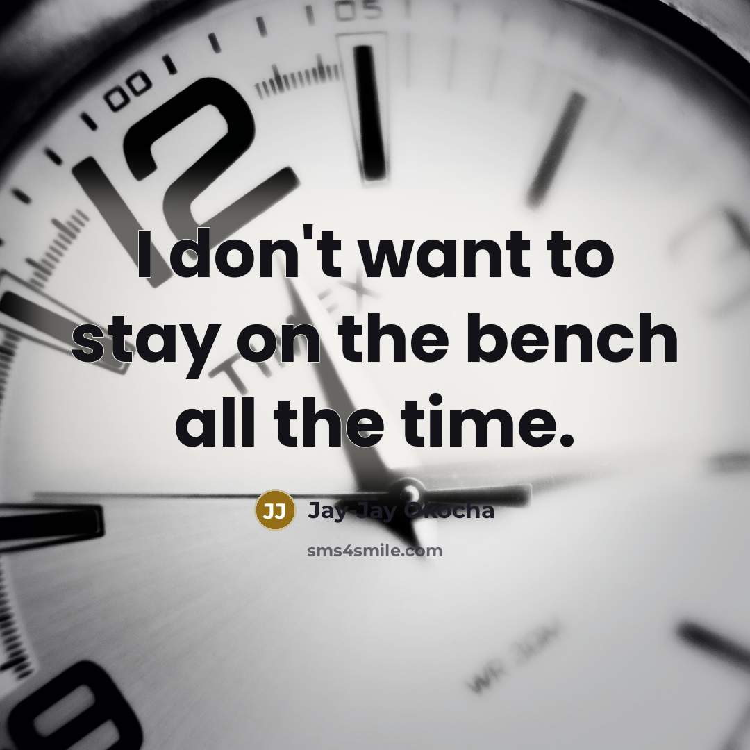 “I don't want to stay on the bench all the…” quote by Jay-Jay Okocha