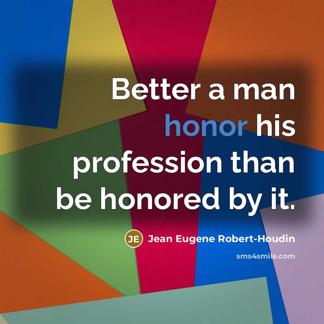 “Better a man honor his profession than be honored by…” quote by Jean Eugene Robert-Houdin