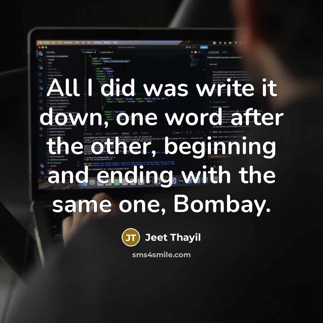“All I did was write it down, one word after…” quote by Jeet Thayil