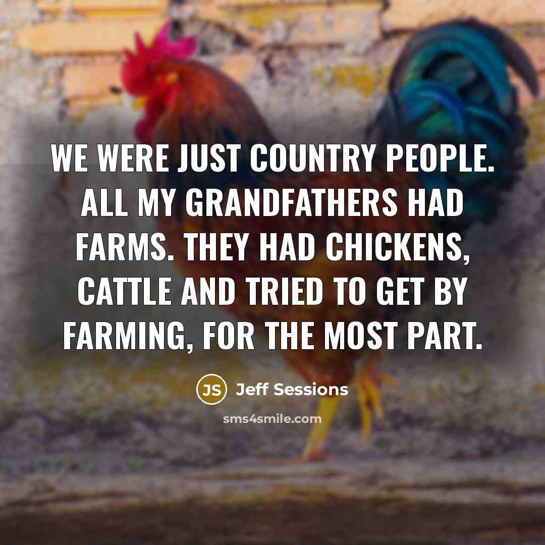 “We were just country people. All my grandfathers had farms.…” quote by Jeff Sessions