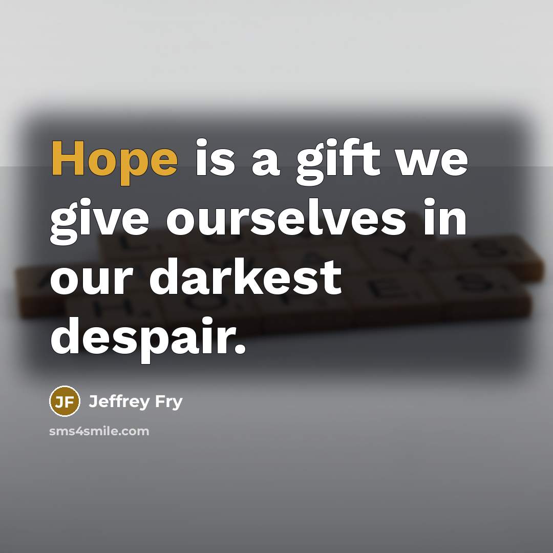 “Hope is a gift we give ourselves in our darkest…” quote by Jeffrey Fry