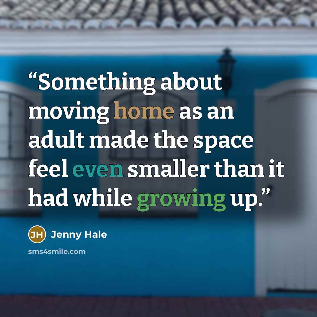 “Something about moving home as an adult made the space feel even smaller than it had while growing up.” quote by Jenny Hale