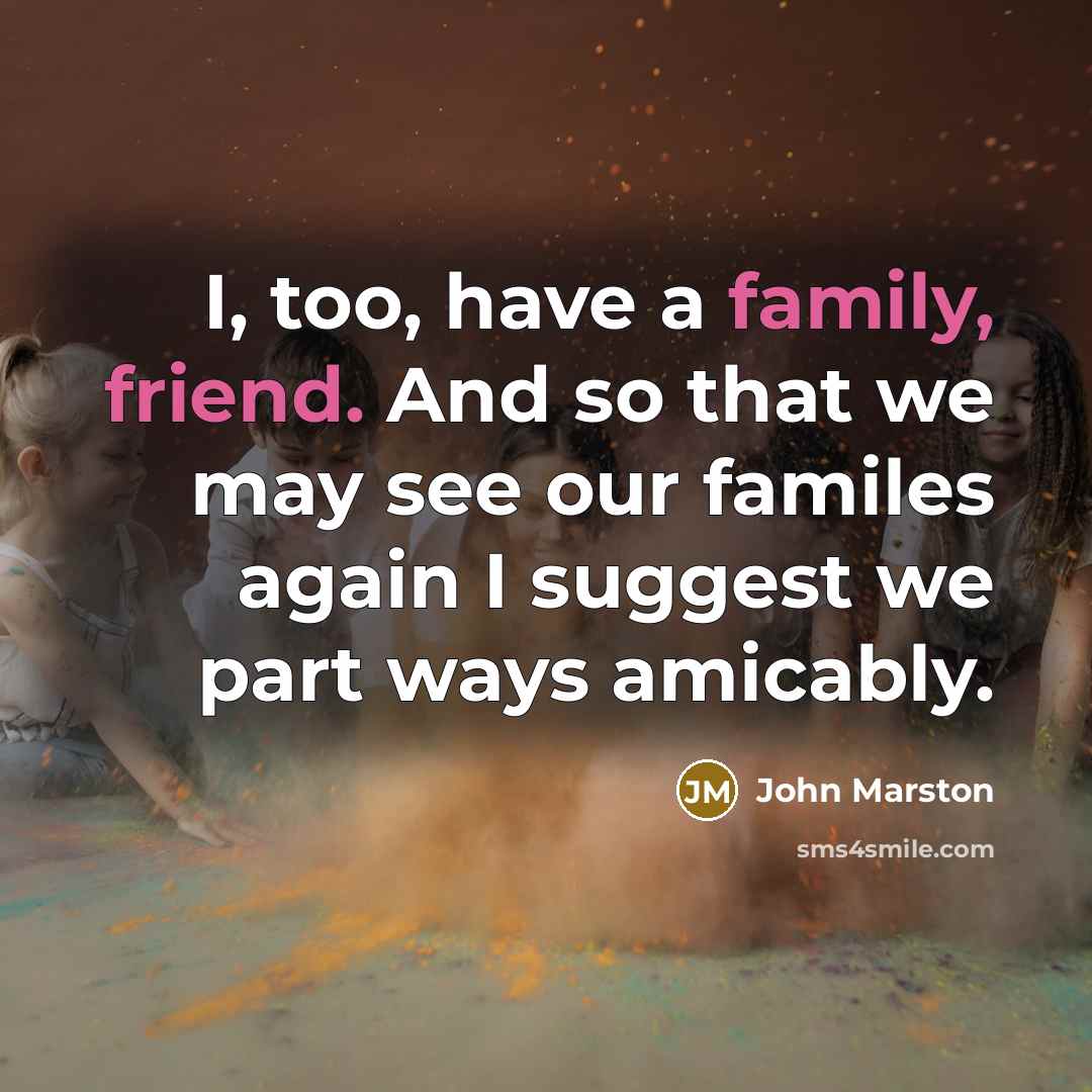 “I, too, have a family, friend. And so that we…” quote by John Marston