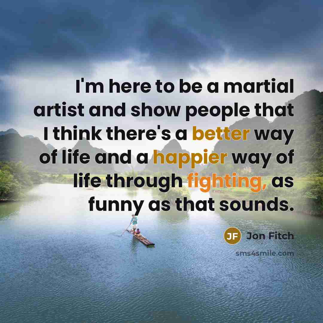 “I'm here to be a martial artist and show people…” quote by Jon Fitch